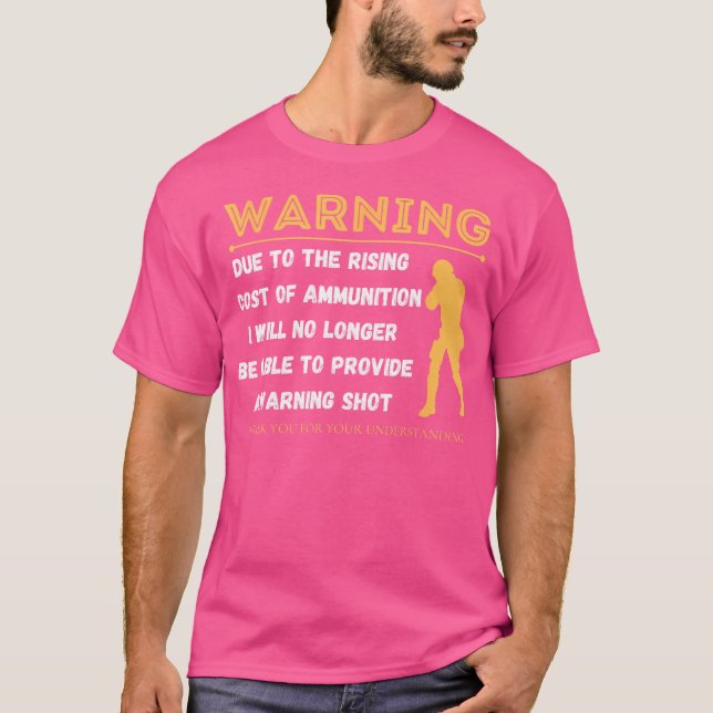 Warning Due To The Rising Cost Of Ammunition Funny T Shirt (Framsida)