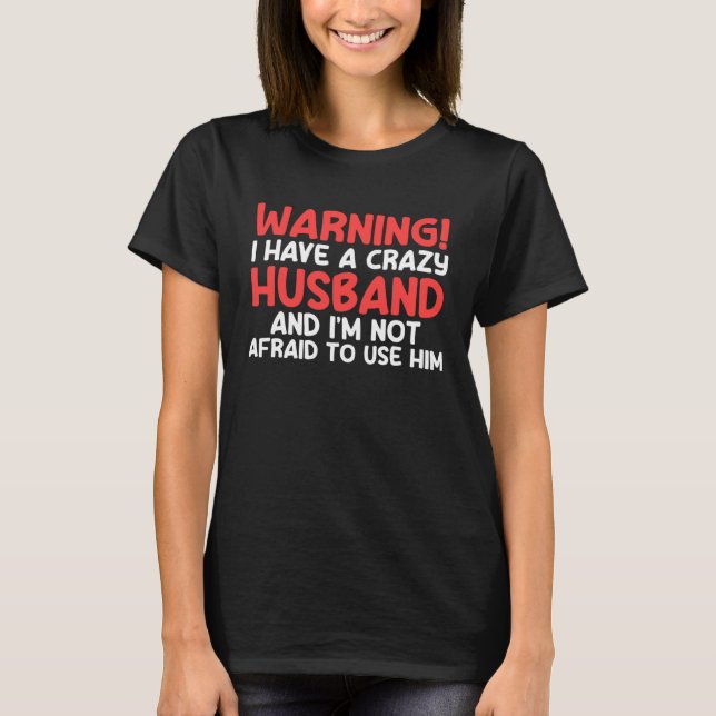 warning I have a crazy husband and I'm not afraid  T Shirt (Framsida)