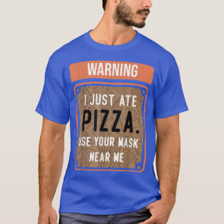 Warning I Just Ate PIZZA T Shirt