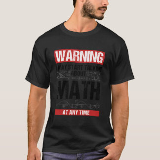 Warning I May St Talking About Math At Any Time T Shirt