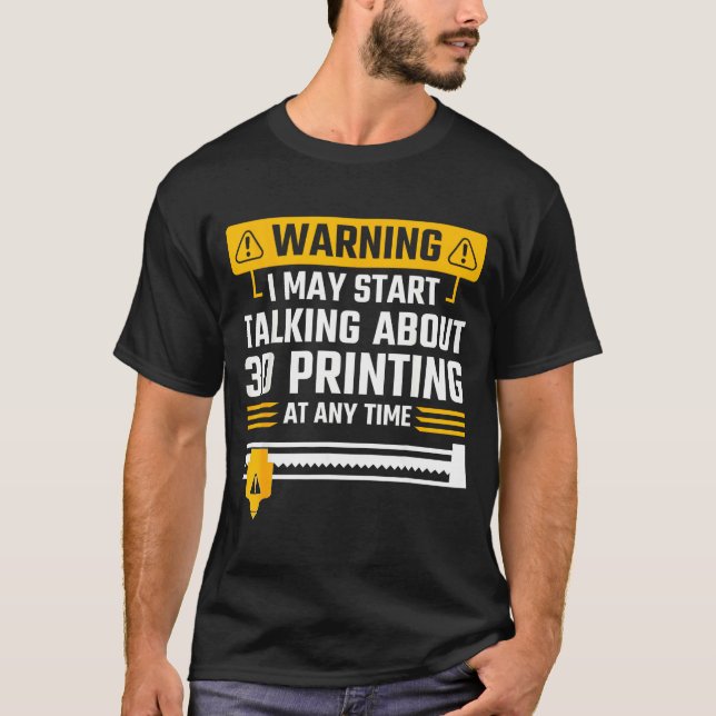 Warning I May Start Talking About 3d Printing Tech T Shirt (Framsida)