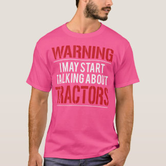 Warning I May Start Talking About Tractors T Shirt