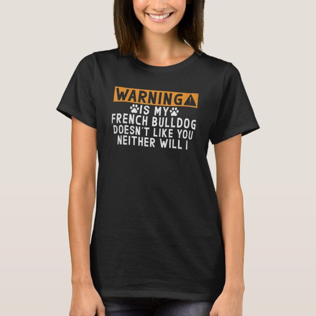 Warning is my French Bulldog doesnt like neither w T Shirt (Framsida)