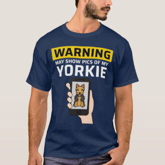 Warning May Show Pics Of My Yorkshireerrier boy T Shirt