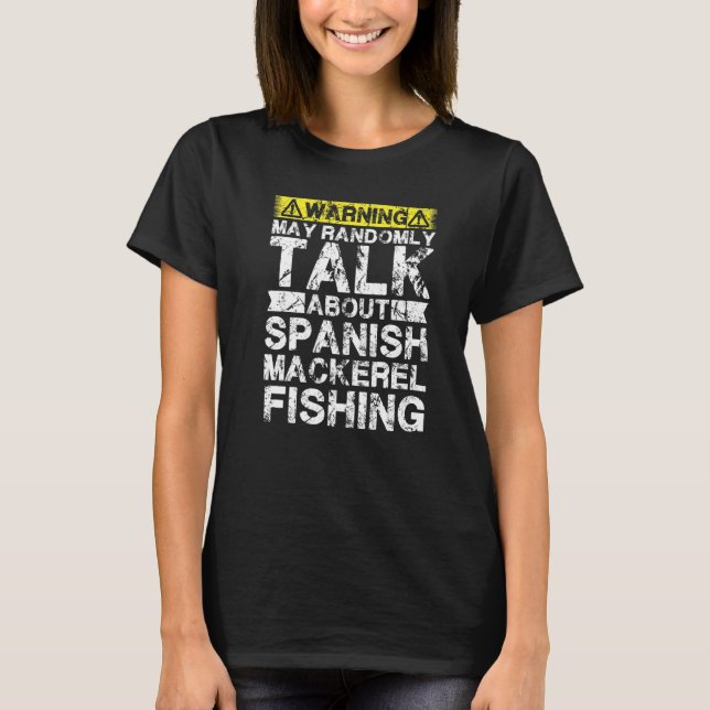 Warning May Talk About Fishing  Spanish Mackerel F T Shirt (Framsida)