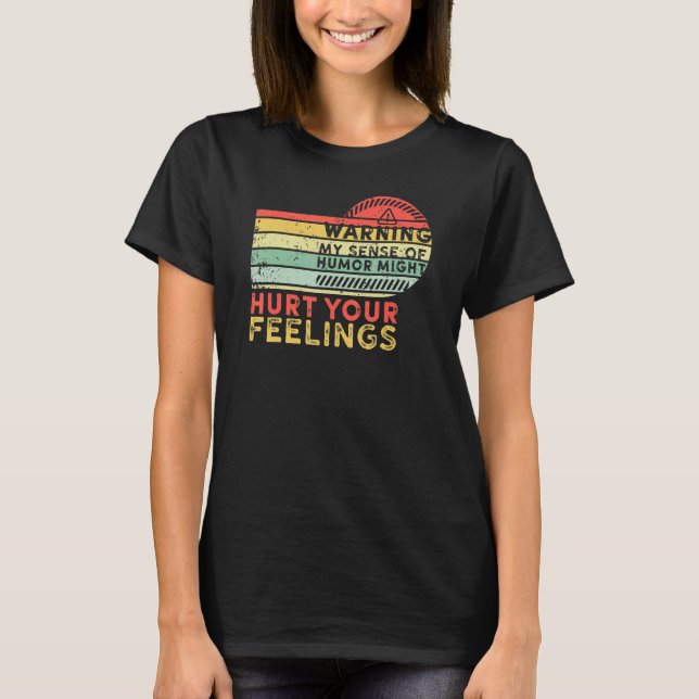 Warning My Sense of Humor Might Hurt Your Feelings T Shirt (Framsida)