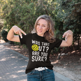 Was That Out? are you sure? funny pickleball T Shirt