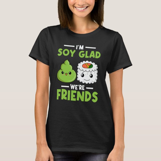 Wasabi Japanese Sushi I'm Soy Glad We're Friends T Shirt (Framsida)