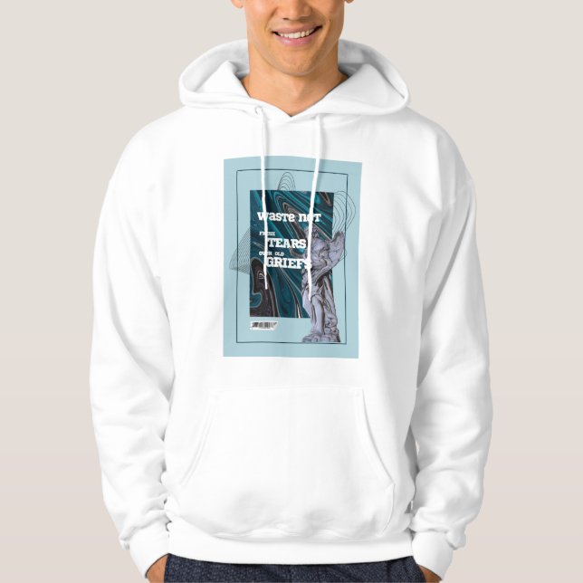 Waste Not Fresh Tears - moving on quote hoodie (Framsida)