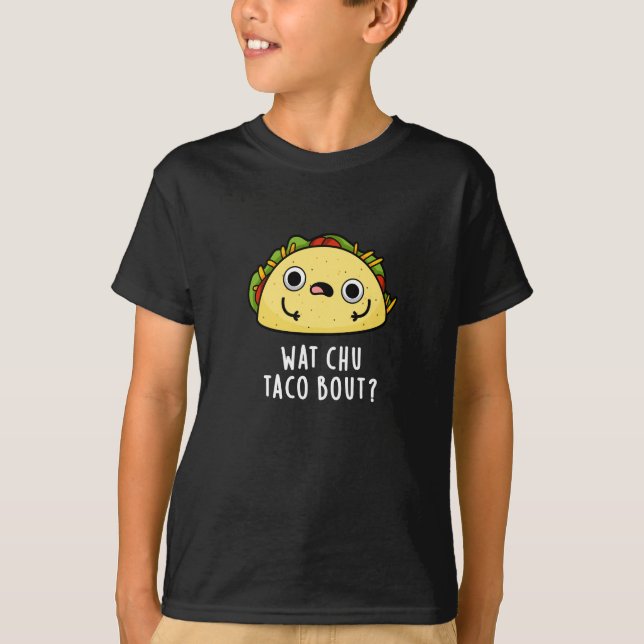 Wat Chu Taco Bout Funny Taco Pun Mörk BG T Shirt (Framsida)
