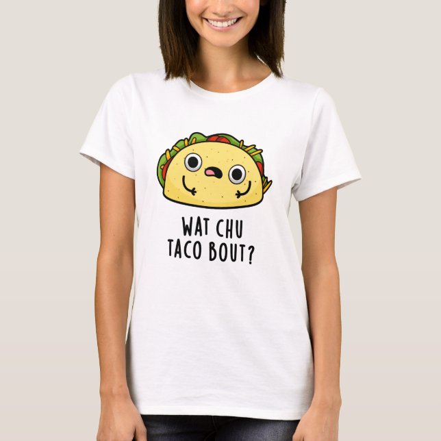 Wat Chu Taco Bout Funny Taco Pun T Shirt (Framsida)