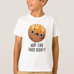 Wat Chu Tako Bout Funny Takoyaki Pun T Shirt