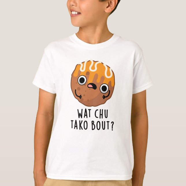 Wat Chu Tako Bout Funny Takoyaki Pun T Shirt (Framsida)