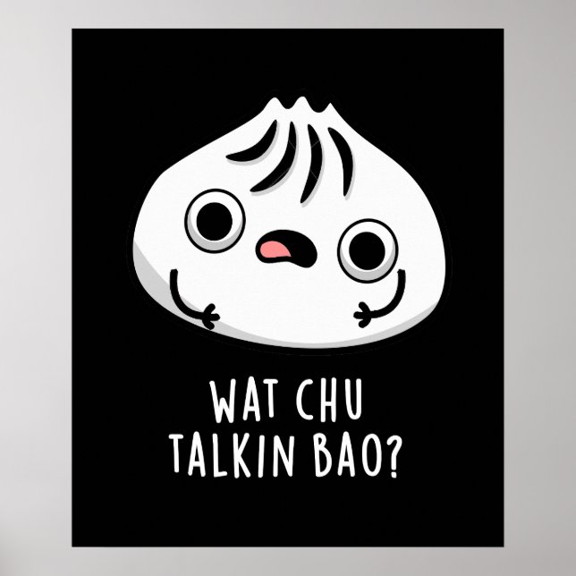 Wat Chu Talkin Bao Funny Dimsum Pun Mörk BG Poster (Framsidan)