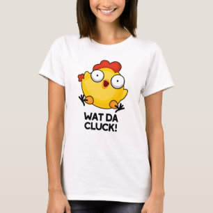 Wat Da Cluck Funny Chicken Pun T Shirt