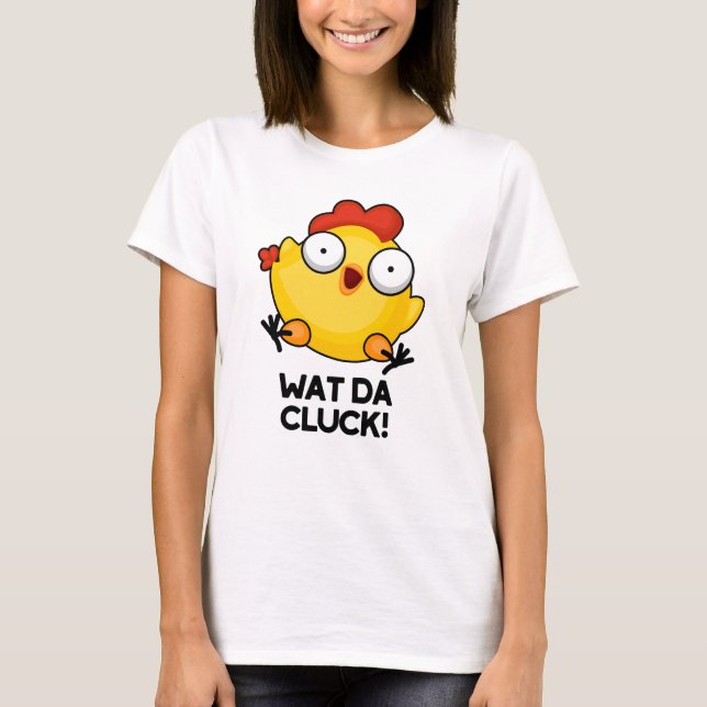 Wat Da Cluck Funny Chicken Pun T Shirt (Framsida)