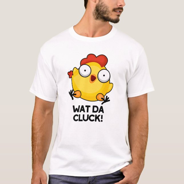 Wat Da Cluck Funny Chicken Pun T Shirt (Framsida)