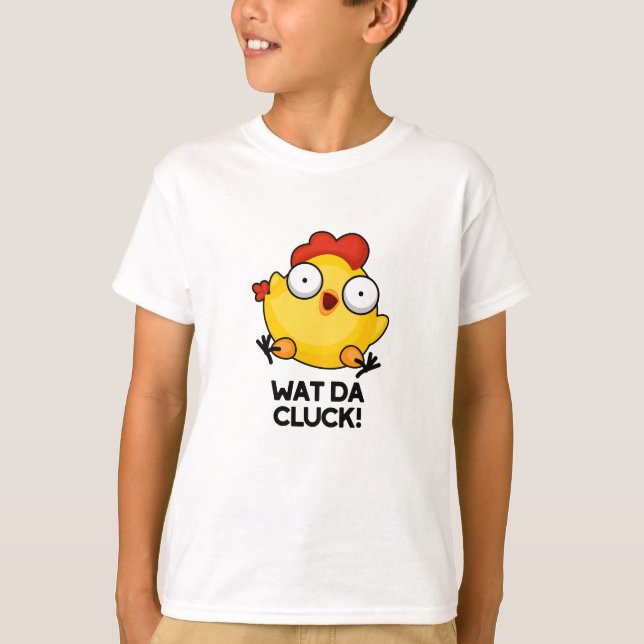 Wat Da Cluck Funny Chicken Pun T Shirt (Framsida)