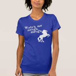 WATCH ME NEIGH NEIGH T-SHIRT