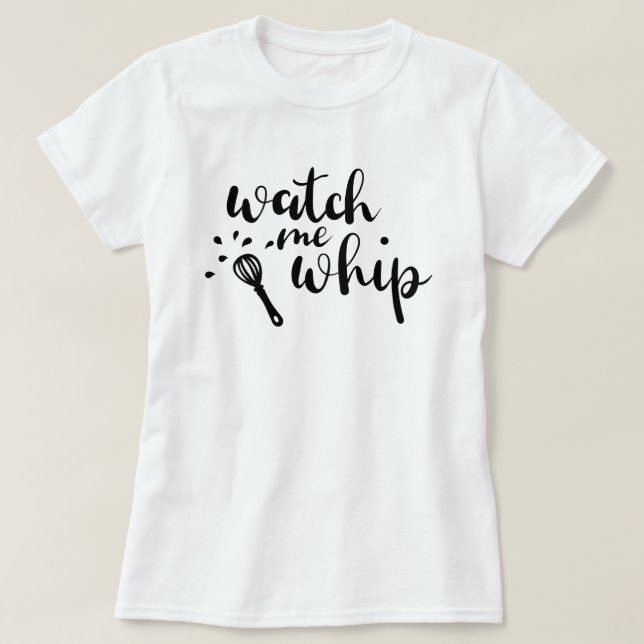 Watch Me Whip Anpassad T-Shirt (Design framsida)