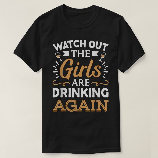 Watch Out The Girls Are Drinking Again T-Shirt (Design framsida)