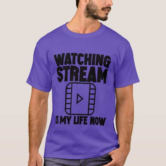 Watching Stream Is My Life Now family T Shirt (Framsida)