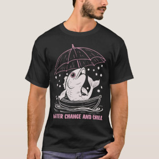 Water, Change, and Chill T Shirt