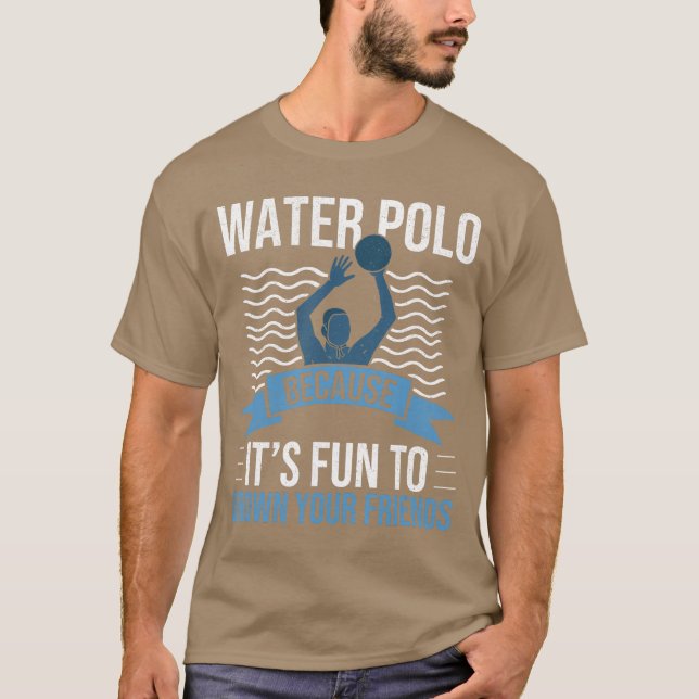 Water Polo Because Its Fun to Drown Your Friends W T Shirt (Framsida)