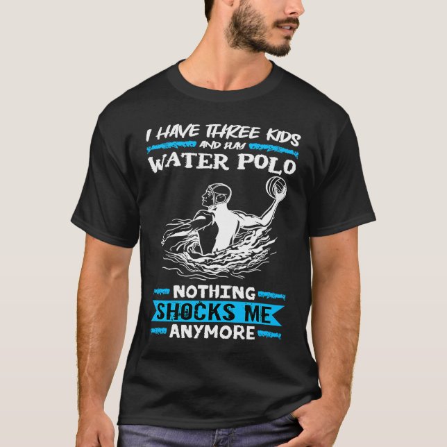 Water Polo I Have Three Kids And Play Water Polo T Shirt (Framsida)