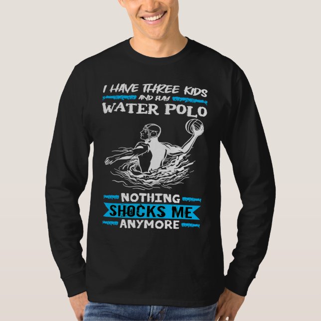 Water Polo I Have Three Kids And Play Water Polo T Shirt (Framsida)