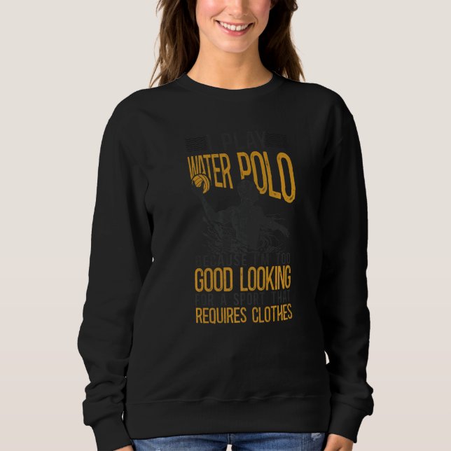 Water Polo I Play Water Polo Because I'm Too Good  T Shirt (Framsida)