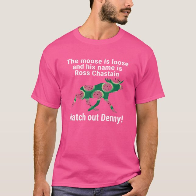 Watermelon Moose är lös, Ross vaktar ut Denny T Shirt (Framsida)