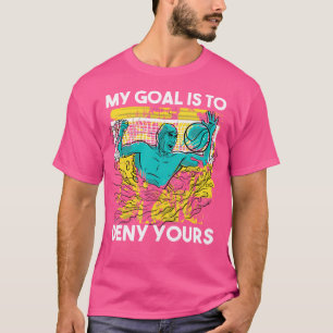 Waterpolo Goalkeeper Mitt mål är att neka ditt vat T Shirt