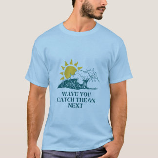Wave U Catch the On Text - Surfing & Beach Vibes. T Shirt