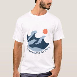 Waves and Winds is Everything T Shirt