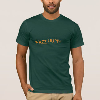 WAZZ UUPP? T-SHIRT