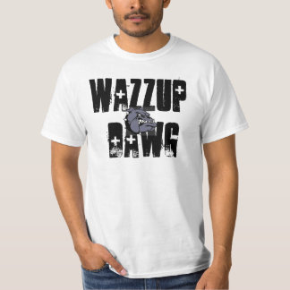 Wazzup Dawg. T Shirt
