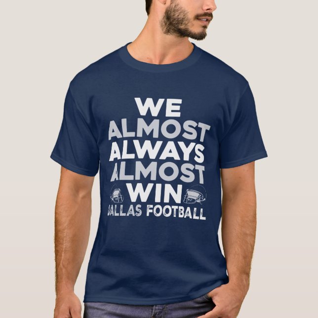 We Almost Always Almost Win – Dallas Football T Shirt (Framsida)