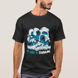 We are a Tsunami T Shirt