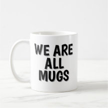 We Are All Mugs” Mug – Cheeky Ceramic Coffee Cup