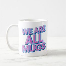 "We Are All Mugs” Mug – Cheeky Ceramic Mug Kaffemugg