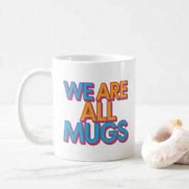 "We Are All Mugs” Mug – Cheeky Ceramic Mug Kaffemugg