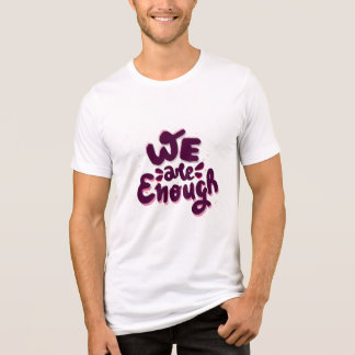We Are Enough T Shirt
