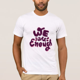 We Are Enough T Shirt