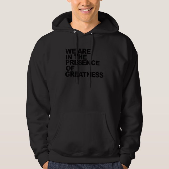 we are in the presence of greatness hoodie (Framsida)