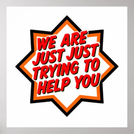 We Are Just Trying To Help You Poster
