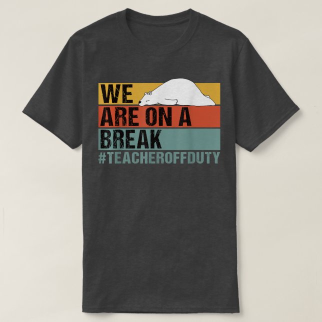 We Are On A Break Funny Teacher Bear Off Duty  T Shirt (Design framsida)