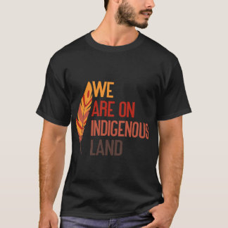 we are on indigenous land t shirt