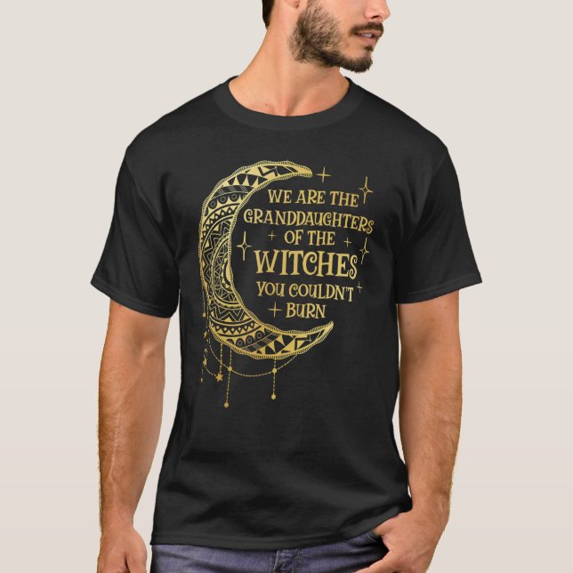 We Are The Granddaughters of the Witches You Could T Shirt (Framsida)