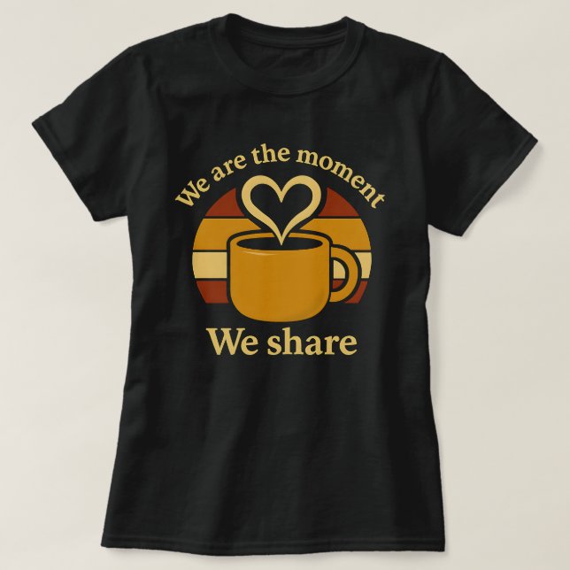 We Are the Moment We Share Women’s T-Shirt  (Design framsida)